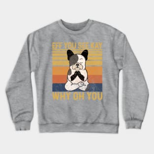 EFF You See Kay Why Oh You - french bulldog Crewneck Sweatshirt